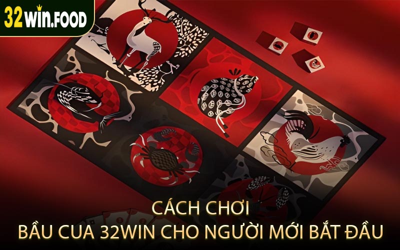 Cách chơi bầu cua 32win cho người mới bắt đầu
