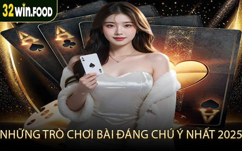 Những trò chơi bài đáng chú ý nhất 2025
