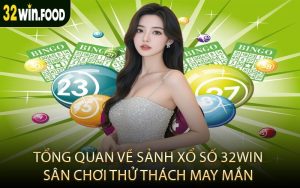 Tổng quan về sảnh xổ số 32win sân chơi thử thách may mắn