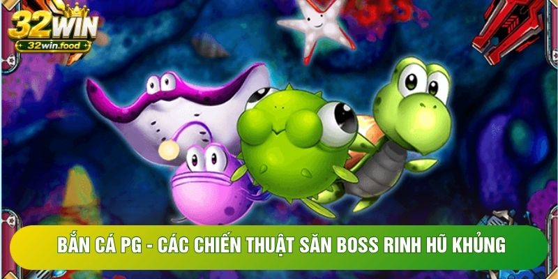 Bắn Cá PG - Các Chiến Thuật Săn Boss Rinh Hũ Khủng