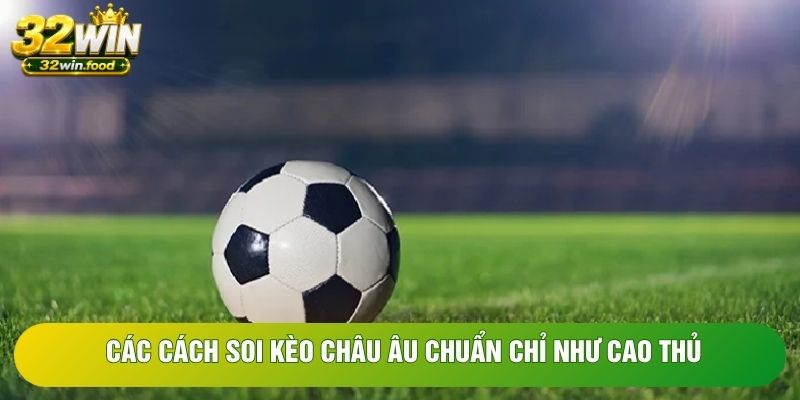 Các cách soi kèo châu Âu chuẩn chỉ như cao thủ Các cách soi kèo châu Âu chuẩn chỉ như cao thủ