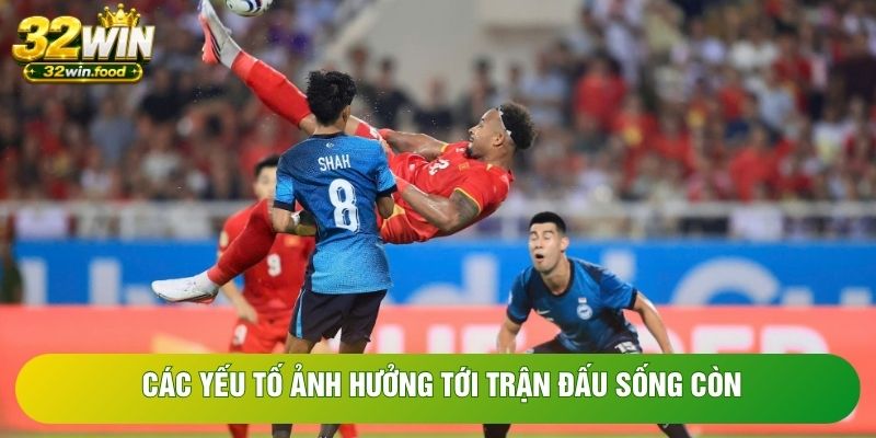 Các yếu tố ảnh hưởng tới trận đấu sống còn Các yếu tố ảnh hưởng tới trận đấu sống còn