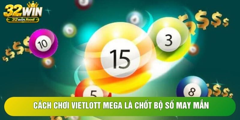 Cách chơi Vietlott mega là chốt bộ số may mắn Cách chơi Vietlott mega là chốt bộ số may mắn