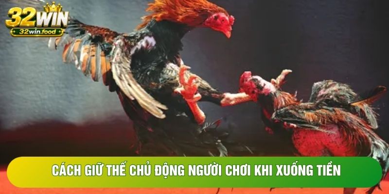 Cách giữ thế chủ động người chơi khi xuống tiền Cách giữ thế chủ động người chơi khi xuống tiền