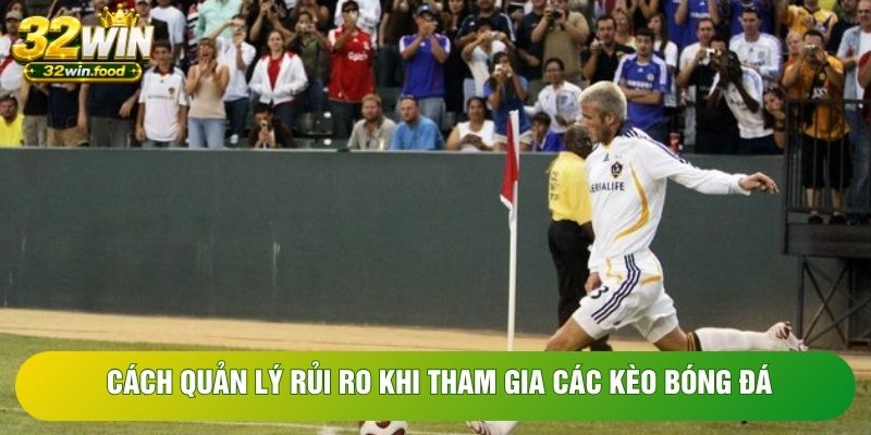 Cách quản lý rủi ro khi tham gia các kèo bóng đá Cách quản lý rủi ro khi tham gia các kèo bóng đá