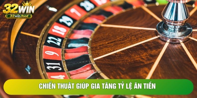 Chiến thuật giúp gia tăng tỷ lệ ăn tiền Chiến thuật giúp gia tăng tỷ lệ ăn tiền