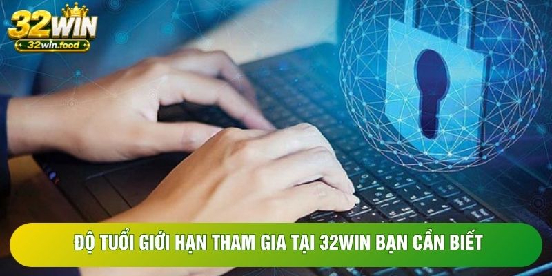 Độ tuổi giới hạn tham gia tại 32WIN bạn cần biết Độ tuổi giới hạn tham gia tại 32WIN bạn cần biết