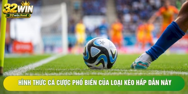 Hình thức cá cược phổ biến của loại kèo hấp dẫn này Hình thức cá cược phổ biến của loại kèo hấp dẫn này
