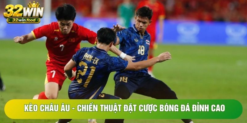 Kèo Châu Âu - Chiến Thuật Đặt Cược Bóng Đá Đỉnh Cao
