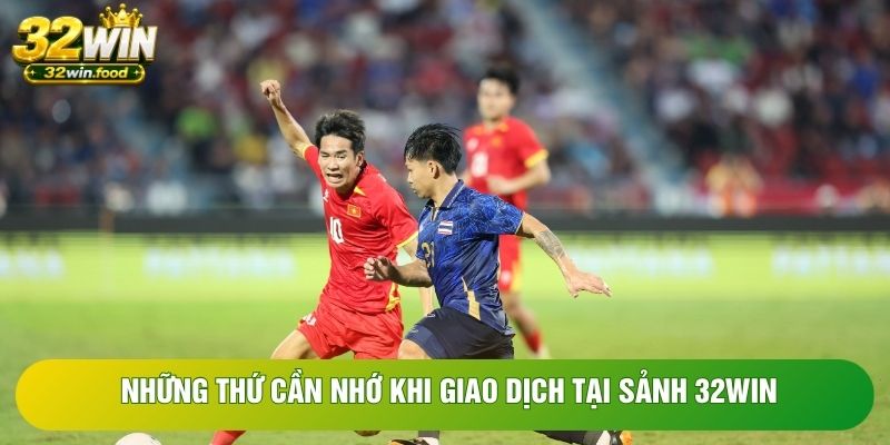 Những thứ cần nhớ khi giao dịch tại sảnh 32WIN Những thứ cần nhớ khi giao dịch tại sảnh 32WIN