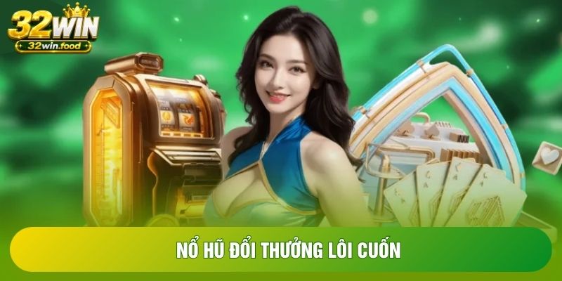 Nổ hũ đổi thưởng lôi cuốn