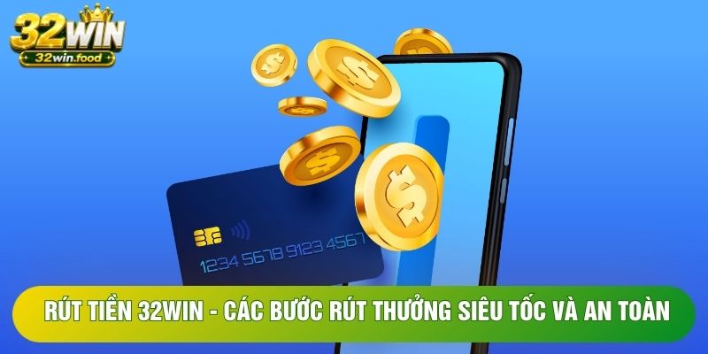 Rút Tiền 32WIN - Các Bước Rút Thưởng Siêu Tốc Và An Toàn