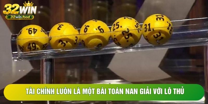 Tài chính luôn là một bài toán nan giải với lô thủ Tài chính luôn là một bài toán nan giải với lô thủ