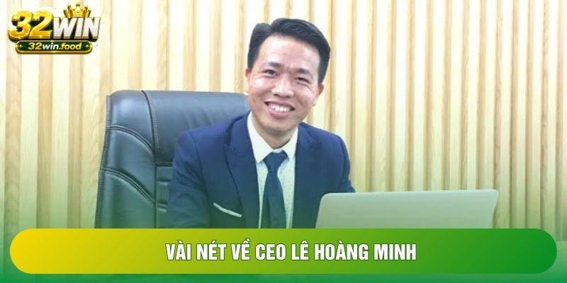 Vài nét về CEO Lê Hoàng Minh Vài nét về CEO Lê Hoàng Minh